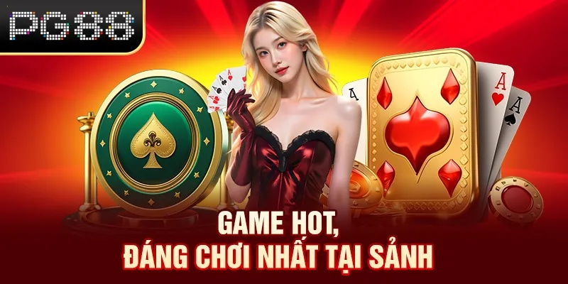 Game hot, đáng chơi nhất tại sảnh