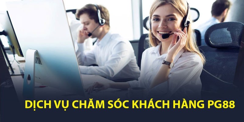 Lý do chăm sóc khách hàng PG88 được đánh giá cao