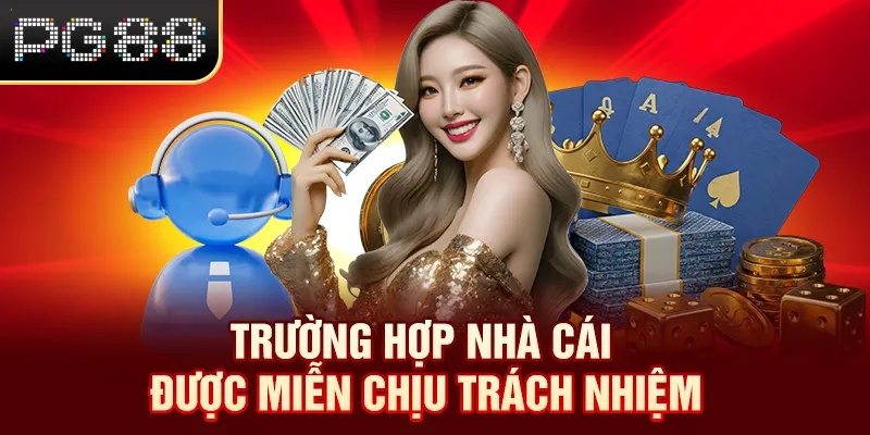 Trường hợp nhà cái được miễn chịu trách nhiệm